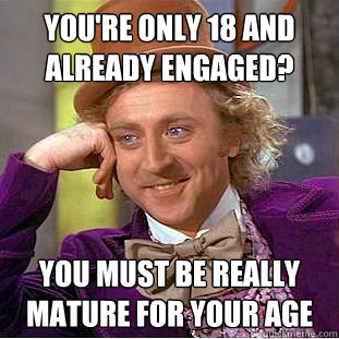 Du bist 18 und schon verlobt? Du musst richtig erwachsen sein für dein Alter.